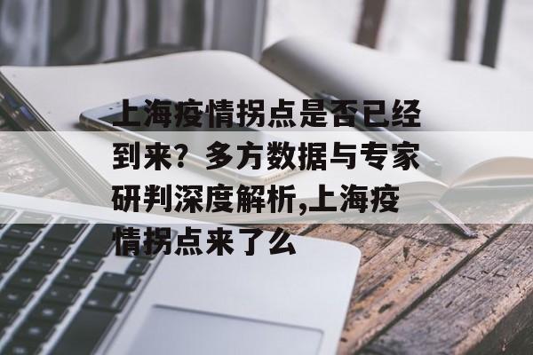 上海疫情拐点是否已经到来？多方数据与专家研判深度解析,上海疫情拐点来了么