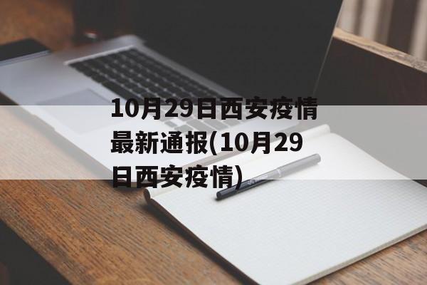 10月29日西安疫情最新通报(10月29日西安疫情)