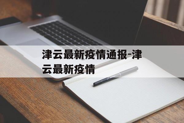 津云最新疫情通报-津云最新疫情