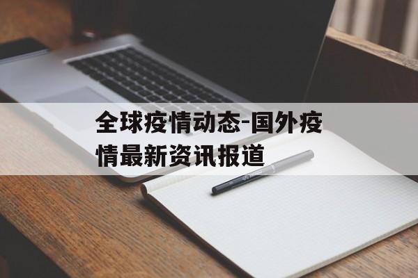 全球疫情动态-国外疫情最新资讯报道