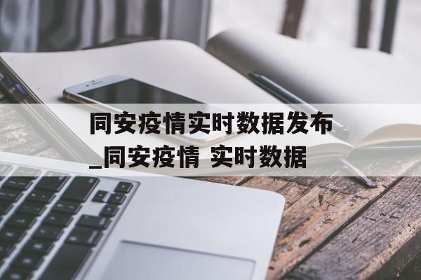 同安疫情实时数据发布_同安疫情 实时数据